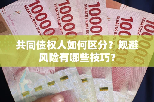 北京共同债权人如何区分？规避风险有哪些技巧？