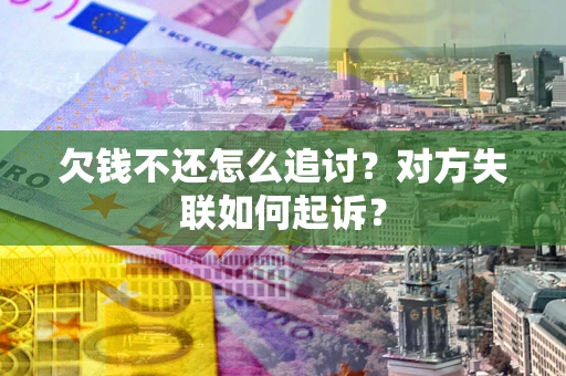 北京欠钱不还怎么追讨？对方失联如何起诉？