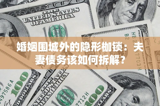 北京婚姻围城外的隐形枷锁：夫妻债务该如何拆解？