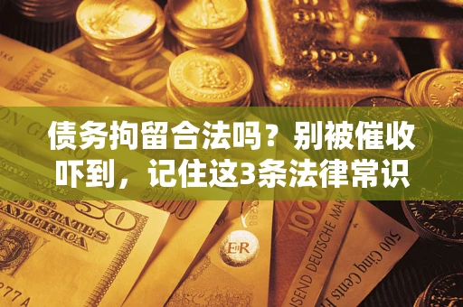 北京债务拘留合法吗？别被催收吓到，记住这3条法律常识