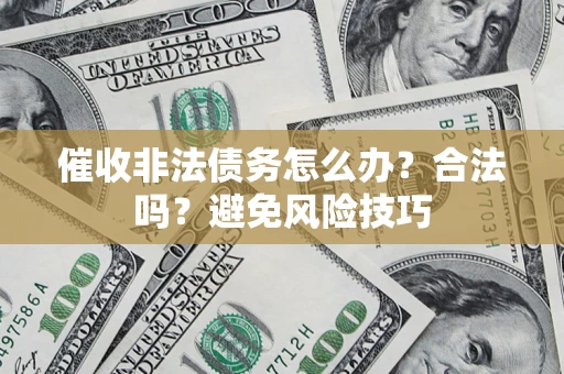 北京催收非法债务怎么办？合法吗？避免风险技巧