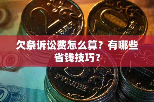 北京欠条诉讼费怎么算？有哪些省钱技巧？