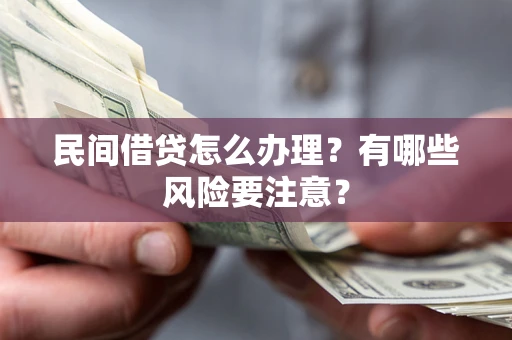 北京民间借贷怎么办理？有哪些风险要注意？