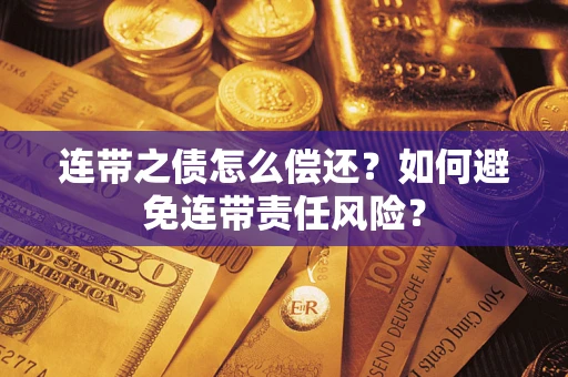 北京连带之债怎么偿还？如何避免连带责任风险？