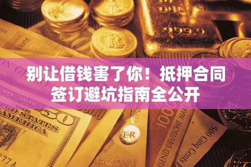 北京别让借钱害了你！抵押合同签订避坑指南全公开
