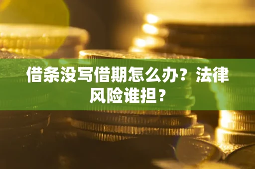 北京借条没写借期怎么办？法律风险谁担？
